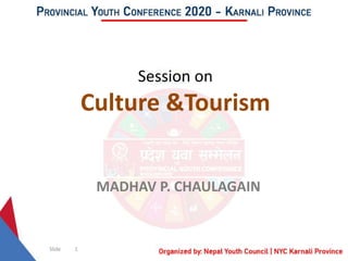 Session on
Culture &Tourism
MADHAV P. CHAULAGAIN
1Slide
 