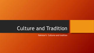 Culture and Tradition
Pakistan’s Cultures and tradition
 