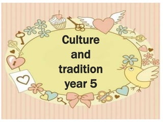 Culture
and
tradition
year 5
 