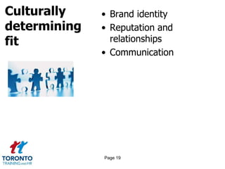 Culturally
determining
fit
• Brand identity
• Reputation and
relationships
• Communication
Page 19
 