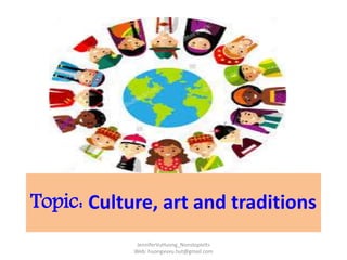 JenniferVuHuong_NonstopIelts
Web: huongvuvu.hut@gmail.com
Topic: Culture, art and traditions
 