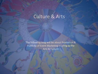Culture & Arts  The following blog will be about Promotion & Publicity of Event Marketing relating to the Arts & Culture  