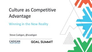 Culture	as	Competitive	
Advantage
Steve	Cadigan,	@scadigan	
Winning	in	the	New	Reality
 