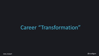 Career	“Transformation”
@scadigan
 
