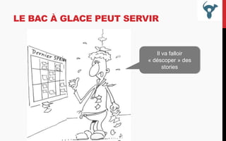 LE BAC À GLACE PEUT SERVIR

Il va falloir
« déscoper » des
stories

 