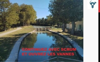 CONTINUEZ AVEC SCRUM
ET OUVREZ LES VANNES

 