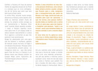Conheci o Factory em fase de planea-
mento da segunda edição do So Pitch
e a energia que se vivia contagiou-
me de tal forma que senti que tam-
bém queria fazer parte.
A minha ﬁlha, durante muito tempo,
descrevia o Factory como aquele sítio
onde os meninos andam muito de-
pressa. Eu próprio ainda consigo ou-
vir mentalmente o "Barbara Strei-
sand" quando desço aquelas escadas.
:-) Hoje, o Factory signiﬁca muito
mais para mim. É um espaço onde as
ideias brotam naturalmente e o desa-
ﬁo é agarrar e alimentar as que nos
parecem mais promissoras.
Braga foi abençoada com uma gera-
ção de homens e mulheres capazes
de realizar coisas incríveis. O Tiago é
um desses bracarenses. Pessoas como
ele, naturalmente, atraem outras - es-
trangeiros como eu - que não conse-
guem ﬁcar de fora e o Factory é um
desses locais que deverá constar no
Google Maps como "Epicentro de
Transformação Cultural e Social".
Paulo Xavier
Nestes 2 anos encontrei no meu dia-
a-dia pessoas dinâmicas, uma comuni-
dade sempre pronta a ajudar, amigos
que ﬁcaram para a vida, compreen-
são e companheirismo por parte da
Renata e do Tiago. Acima de tudo um
trabalho pelo qual me apaixonei, e
que me tornou uma pessoa melhor!
Acordo todas as manhãs com a vonta-
de de vir para aqui, para me inspirar
e trabalhar com pessoas, “vestir a ca-
misola”, sentir que remamos todos no
mesmo sentido e com o mesmo objec-
tivo.
O novo lema do Fy aplica-se como
uma luva à minha experiência neste
2 fantástico anos: Factory [life] redeﬁ-
ned
Catarina Sousa
Há uns valentes anos atrás pensaría-
mos que a forma de mudar o mundo
seria criar uma rebelião, armarmos-
nos até aos dentes e marchar contra
qualquer coisa. Hoje em dia são espa-
ços como o Factory que podem mu-
dar o mundo. Em dois anos, o impac-
to deste espaço é imensurável. Mas o
espaço é nada seria, se fosse isento
das fantásticas pessoas que o coorde-
nam. Continuem malta, ainda mal co-
meçamos.
Roberto Machado
Tiago e Factory são sinónimos!
É certo que um, não existe sem o ou-
tro!
Ao longo destes 2 anos, assistimos à
construção desta casa de geração de
ideias. O Factory  transformou-se  na
alma do empreendedorismo, da criati-
vidade e da inovação na cidade de
Braga. O arquitecto, Tiago, e toda a
sua equipa, nunca consideram a sua
obra acabada, surpreendendo-nos a
cada dia que passa, com novas dinâ-
micas e iniciativas.
Tiago, a genuinidade e a audácia que
te caracterizam, transformam-te no
arquitecto que todas as obras necessi-
tam!
Muitos Parabéns Tiago! Muitos Para-
béns Factory! Muitas e boas surpre-
sas, são os votos da "Faz uma Surpre-
sa!"
Margarida e Ângelo
xxxi
 