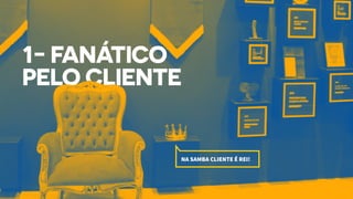 NA SAMBA CLIENTE É REI!
 