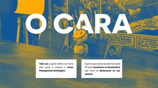Todo ano a gente define um tema
para guiar e inspirar o nosso
Planejamento Estratégico.
Agenteaproveitaareuniãoformalde
PE para reconhecer os funcionários
que mais se destacaram no ano
anterior.
 