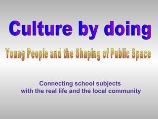 Connecting school subjects
with the real life and the local community
 