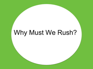 Why Must We Rush?
 