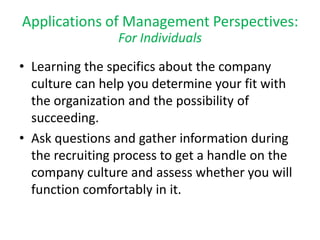 Applications of Management Perspectives:For Individuals<br />Learning the specifics about the company culture can help you...