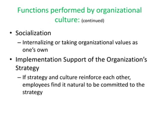 Functions performed by organizational culture: (continued)<br />Socialization<br />Internalizing or taking organizational ...