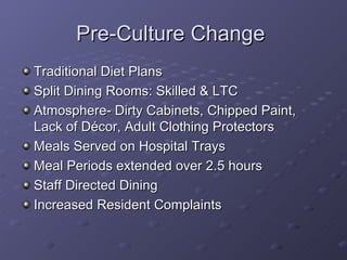 Pre-Culture Change  <ul><li>Traditional Diet Plans </li></ul><ul><li>Split Dining Rooms: Skilled & LTC </li></ul><ul><li>A...