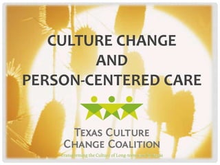 CULTURE CHANGE
        AND
PERSON-CENTERED CARE
 