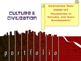 Kristopher Teoh
                   0308167
 Culture &       Foundation in
               Natural and built
Civilization     Environment
 