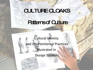CULTURE CLOAKS  Patterns of Culture Cultural Identity  and Environmental Practices Illustrated in  Design Symbols 