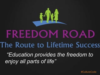 “Education provides the freedom to
enjoy all parts of life”
#CultureCode
 