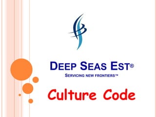 DEEP SEAS EST®
SERVICING NEW FRONTIERS™
Culture Code
 