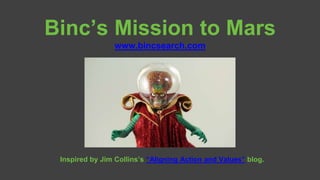 Binc’s Mission to Mars
www.bincsearch.com
Inspired by Jim Collins’s “Aligning Action and Values” blog.
 