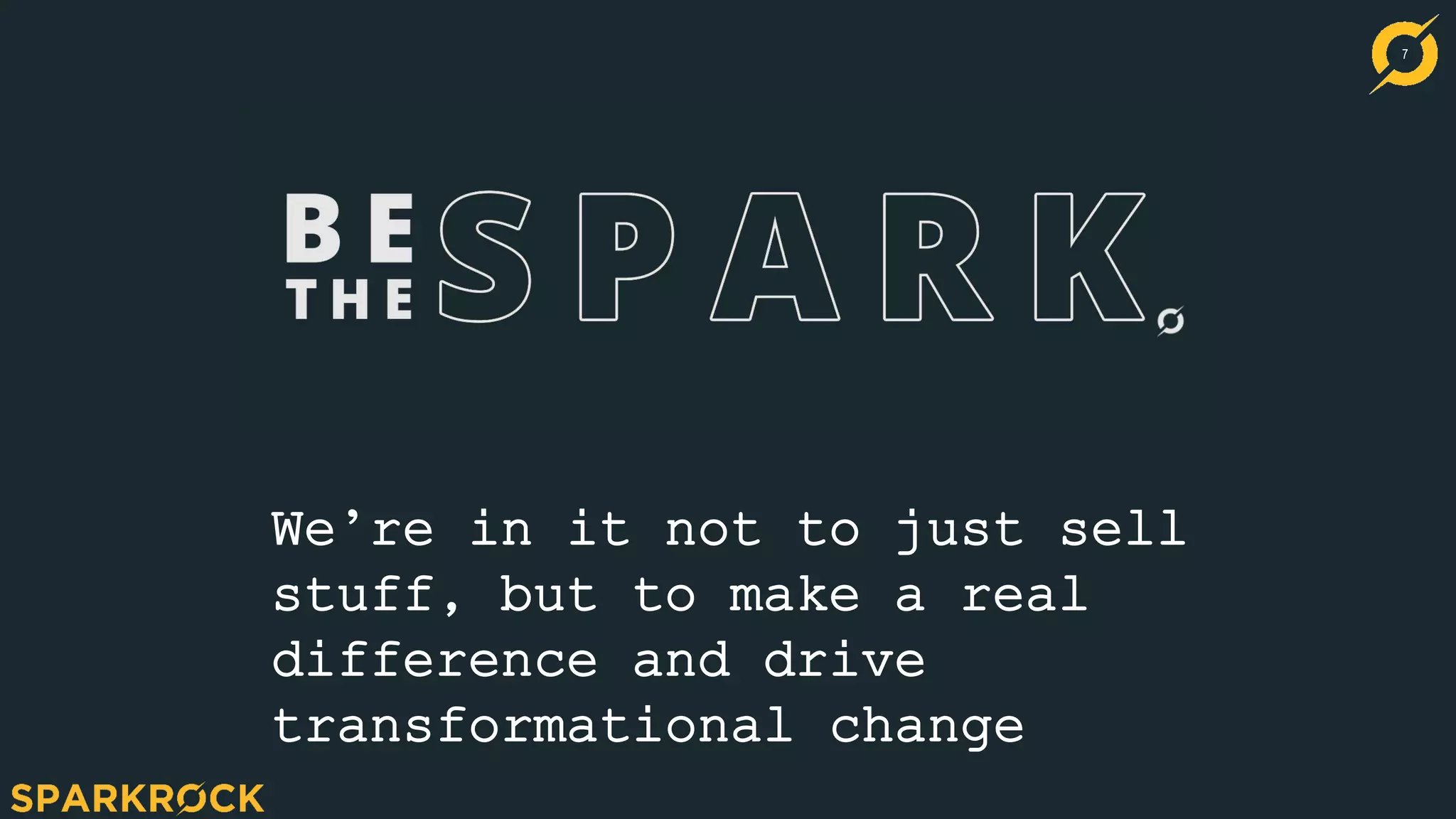7
We’re in it not to just sell
stuff, but to make a real
difference and drive
transformational change
 