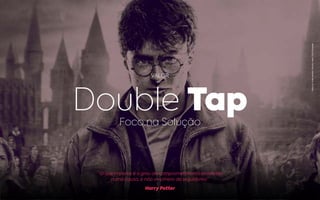 “O que importa é o grau de comprometimento envolvido
numa causa, e não o número de seguidores!”
Harry Potter
VALOR
Double TapFoco na Solução
reprpodução:harrypotter,warnerbros.pictures.
 