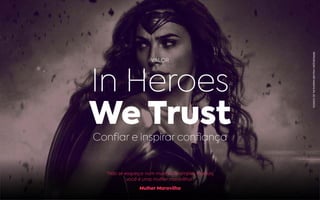 “Não se esqueça: num mundo de simples mortais,
você é uma mulher maravilha!”
Mulher Maravilha
VALOR
In Heroes
We Trust
Confiar e inspirar confiança
REPRODUÇÃO:MULHERMARAVILHA,DCCOMICS.
 