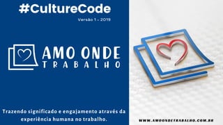 #CultureCode
WWW.AMOONDETRABALHO.COM.BR
Versão 1 - 2019
Trazendo significado e engajamento através da
experiência humana no trabalho.
 