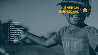 ENERGIA
EMOCIONAL
 ComeRmorar
 Conversas
 Metas
 Autoconhecimento
 Reconhecimento
 Grito de guerra
 Positive focus
 Genial $$
 Small wins
 Dar risada
 