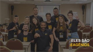 ELES SÃO
EAGÊNIOS
 