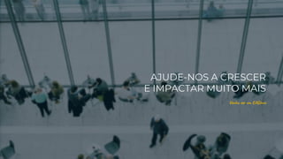 AJUDE-NOS A CRESCER
E IMPACTAR MUITO MAIS
Ven r u E Gêni
 