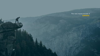 Por isso nossa missão é grande.
Por isso nossa missão é
GRANDE.
 