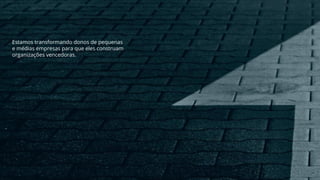 Estamos transformando donos de pequenas
e médias empresas para que eles construam
organizações vencedoras.
 