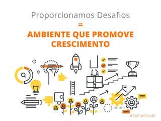 #CultureCode
Provocamos Auto-responsabilização
=
SOLUÇÕES AO INVÉS
DE JUSTIFICATIVAS
 