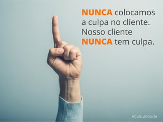 #CultureCode
Nossos clientes são a razão de
existirmos, então temos interesse direto
no sucesso deles. Construímos nossas
relações através das seguintes atitudes:
RELAÇÕES
DE SUCESSO
 