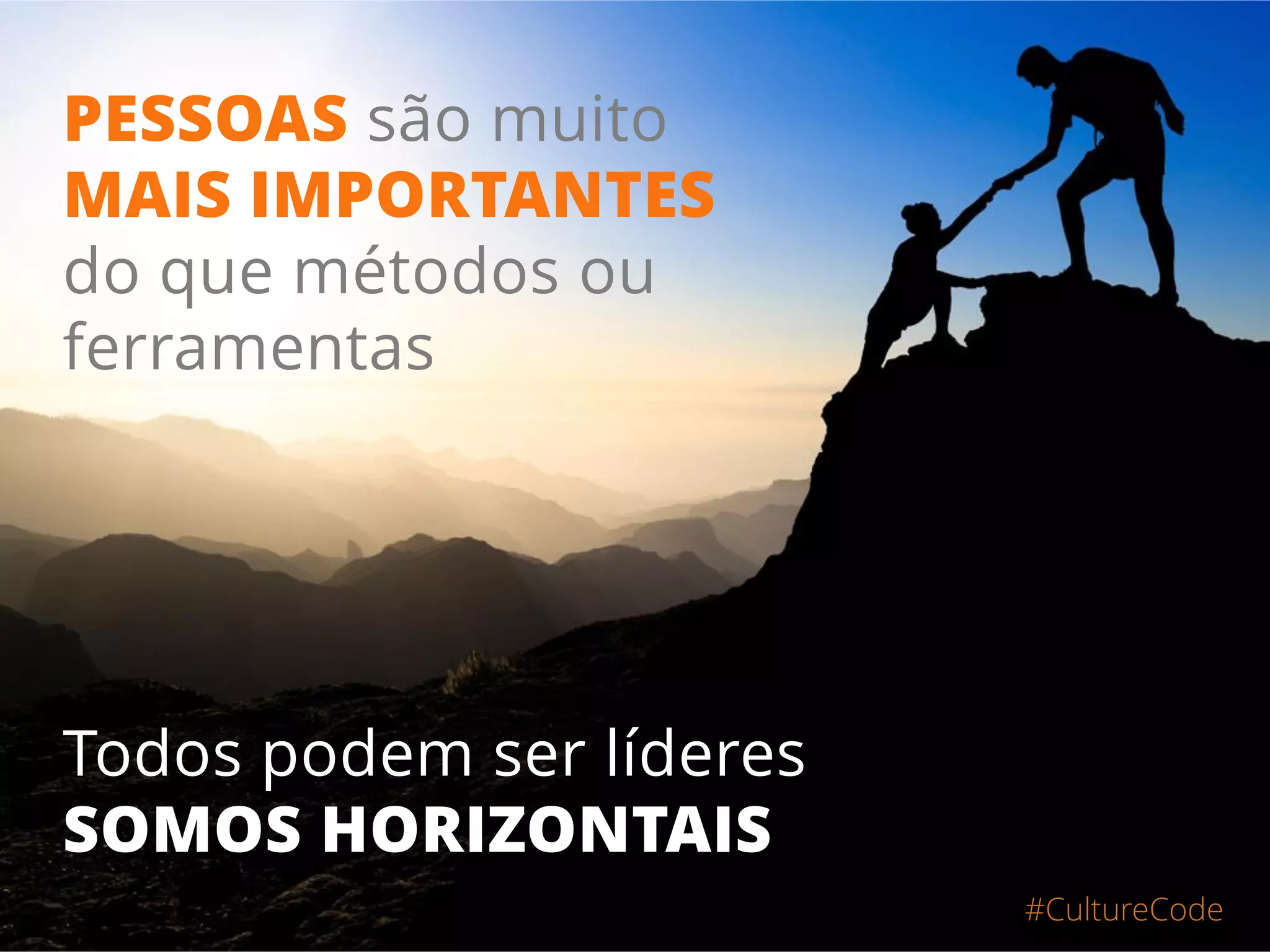 #CultureCode
PESSOAS são muito
MAIS IMPORTANTES
do que métodos ou
ferramentas
Todos podem ser líderes
SOMOS HORIZONTAIS
 