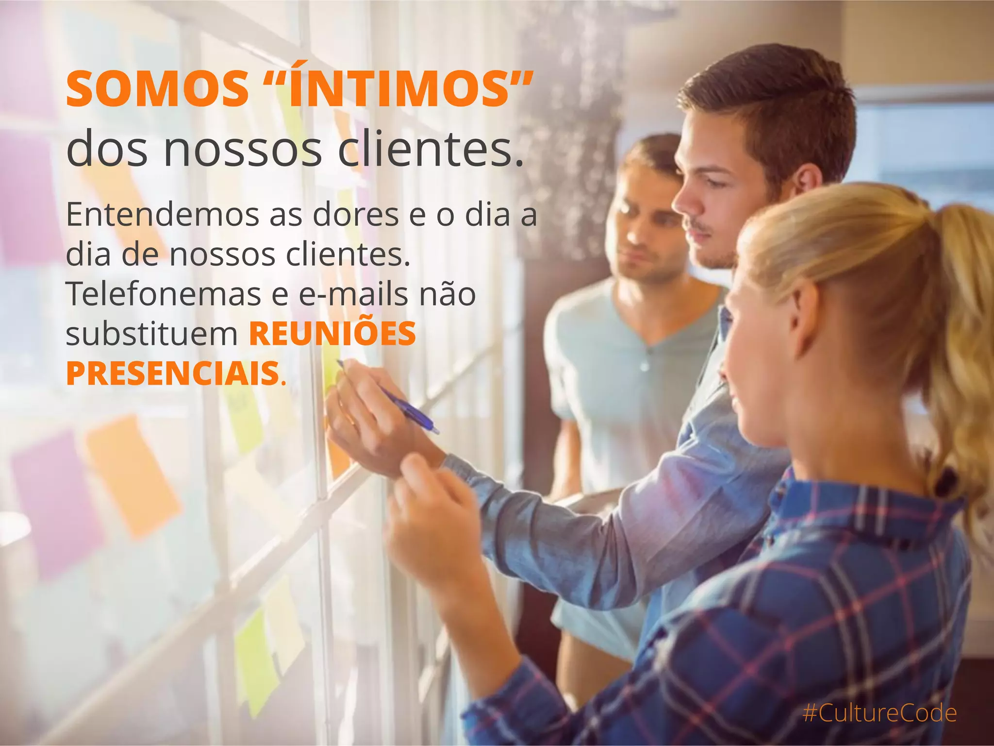 NUNCA colocamos
a culpa no cliente.
Nosso cliente
NUNCA tem culpa.
#CultureCode
 