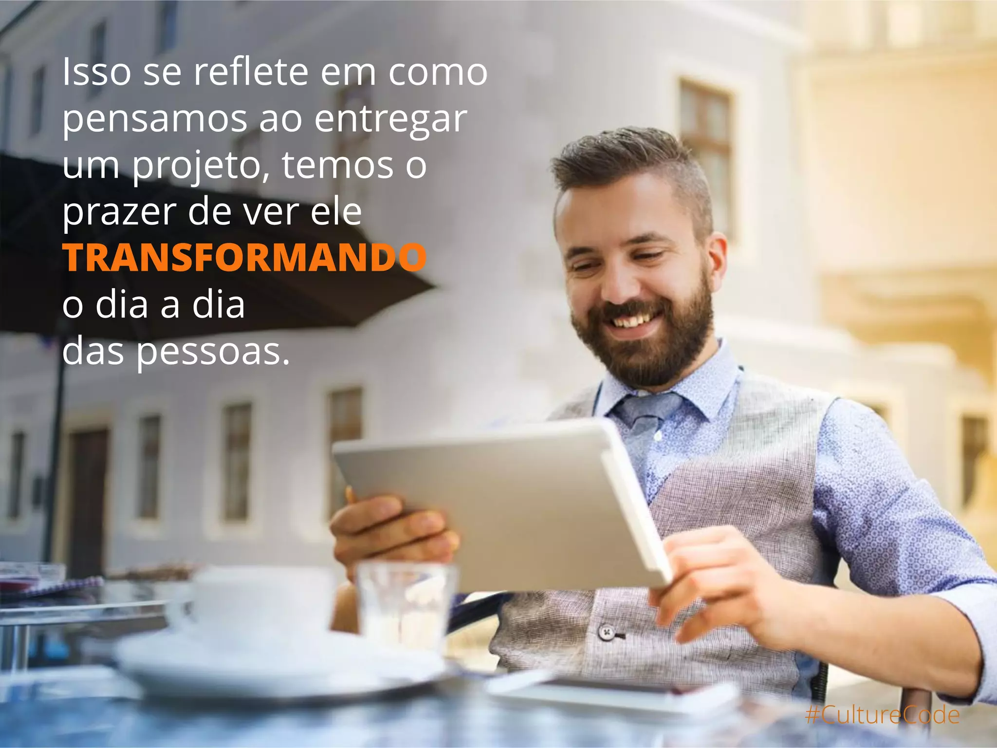 #CultureCode
SOMOS
APAIXONADOS POR
CRIAR HISTÓRIA,
acreditamos que
construir realizações
de sucesso com
nossos clientes é o
nosso maior legado, e
é o que nos motiva a
trabalhar incontáveis
horas todos os dias.
 