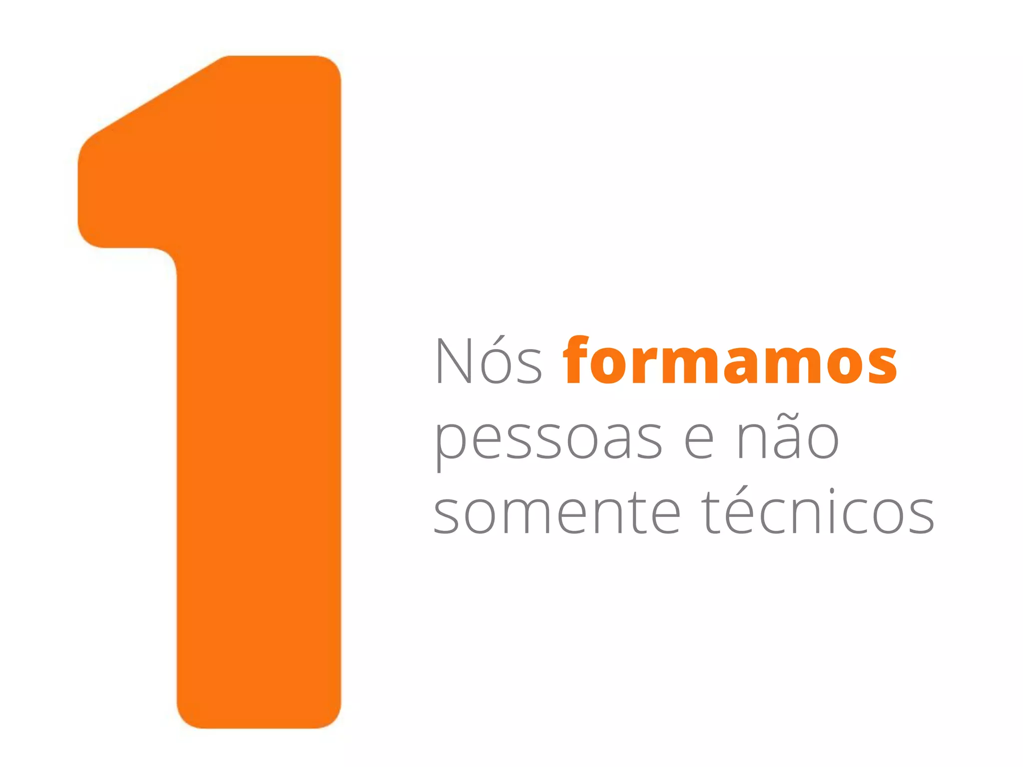 Nós formamos
pessoas e não
somente técnicos
 