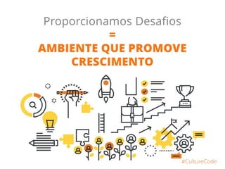 #CultureCode
Provocamos Auto-responsabilização
=
SOLUÇÕES AO INVÉS
DE JUSTIFICATIVAS
 