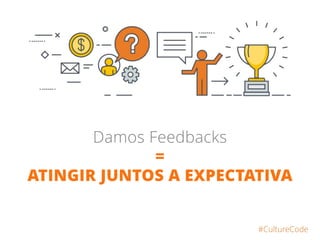 #CultureCode
Damos Feedbacks
=
ATINGIR JUNTOS A EXPECTATIVA
 