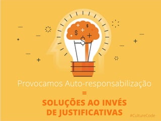 #CultureCode
Provocamos Auto-responsabilização
=
SOLUÇÕES AO INVÉS
DE JUSTIFICATIVAS
 