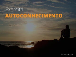 Exercita
AUTOCONHECIMENTO
#CultureCode
 