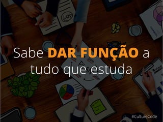 Sabe DAR FUNÇÃO a
tudo que estuda
#CultureCode
 