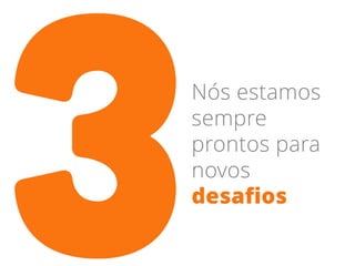 Nós estamos
sempre
prontos para
novos
desafios
 