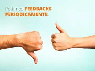 Pedimos FEEDBACKS
PERIODICAMENTE.
 
