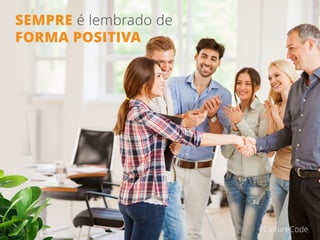 SEMPRE é lembrado de
FORMA POSITIVA
#CultureCode
 