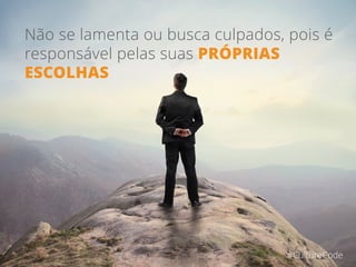 Não se lamenta ou busca culpados, pois é
responsável pelas suas PRÓPRIAS
ESCOLHAS
#CultureCode
 