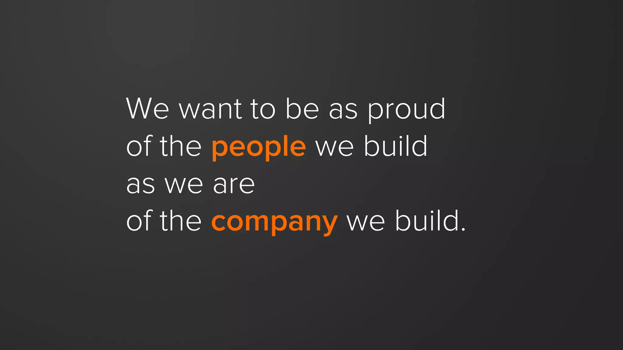 6
We dare to be
different and
question the
status quo.
 