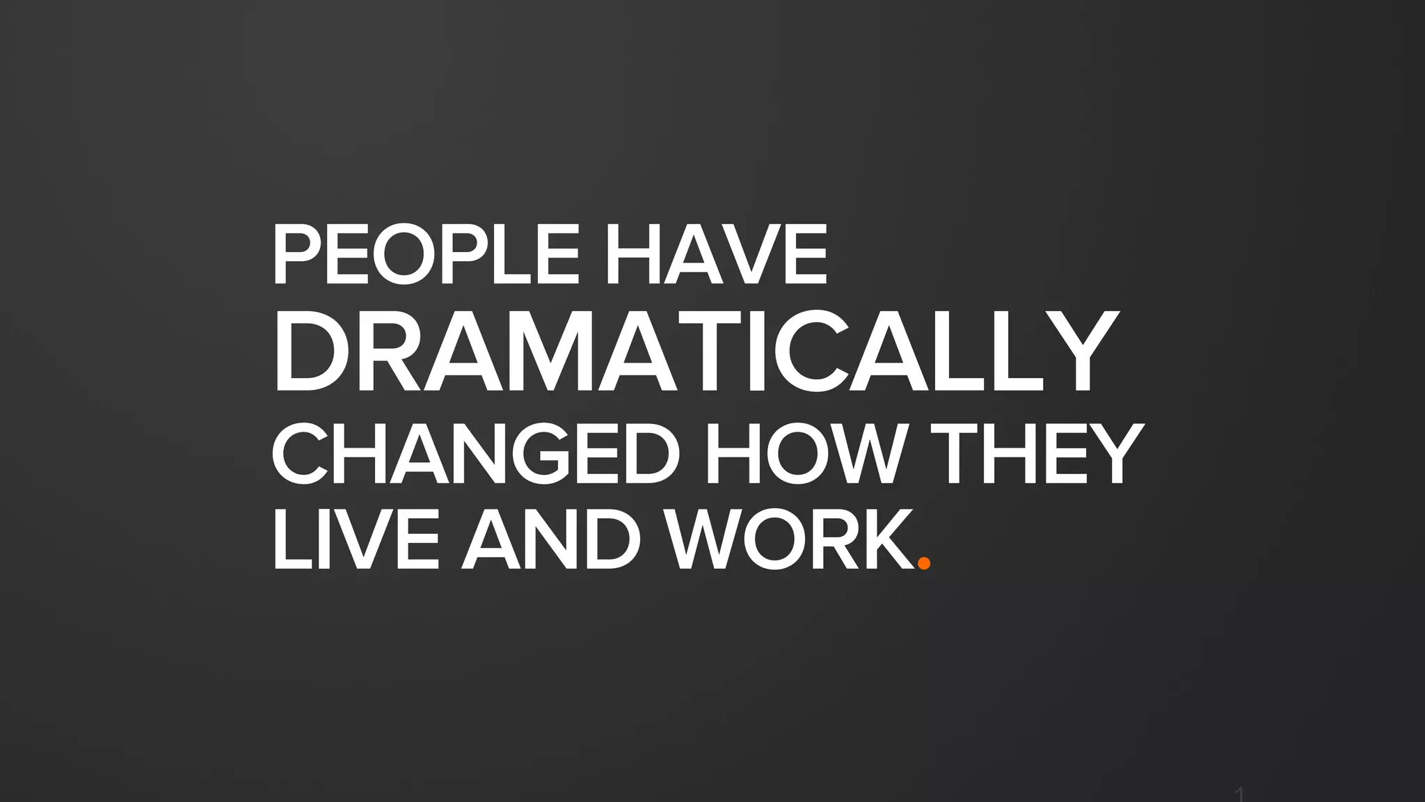 But although people have
dramatically changed…
 